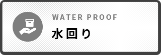 水回り WATER PROOF
